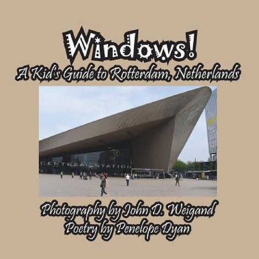 Windows! A Kid's Guide to Rotterdam, Netherlands by Penelope Dyan, John D. Weigand