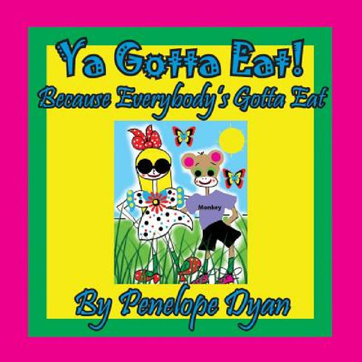 Ya Gotta Eat! Because Everybody's Gotta Eat by Penelope Dyan, Penelope Dyan