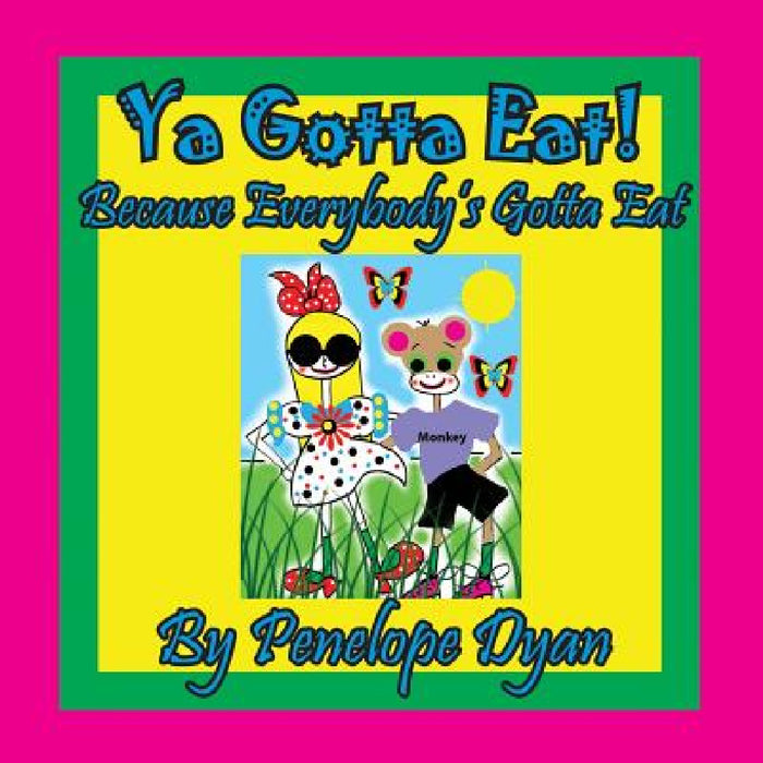 Ya Gotta Eat! Because Everybody's Gotta Eat by Penelope Dyan, Penelope Dyan