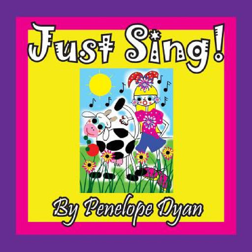 Just Sing! by Penelope Dyan, Penelope Dyan