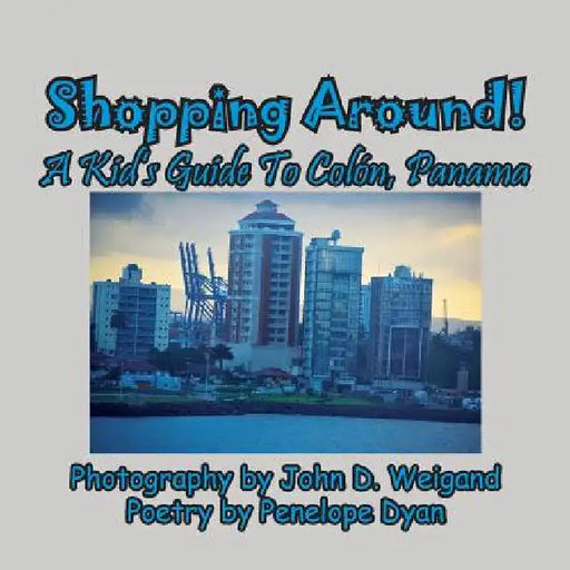 Shopping Around! A Kid's Guide To Colón, Panama by Penelope Dyan