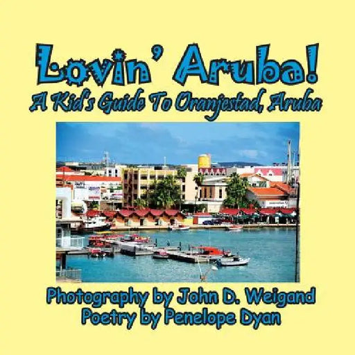 Lovin' Aruba! A Kid's Guide To Oranjestad, Aruba by Penelope Dyan