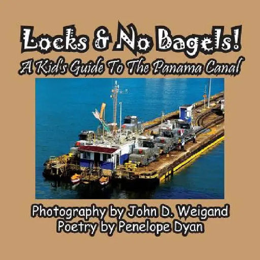 Locks & No Bagels! A Kid's Guide To The Panama Canal by Penelope Dyan
