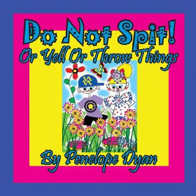 Do Not Spit! Or Yell Or Throw Things by Penelope Dyan