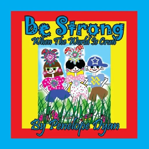 Be Strong When The World Is Cruel by Penelope Dyan
