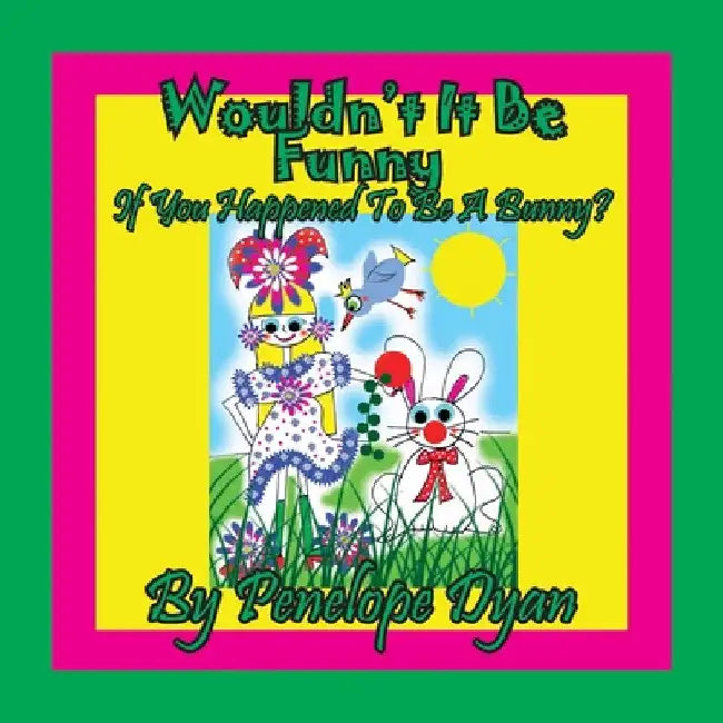 Wouldn't It Be Funny If You Happened To Be A Bunny? by Penelope Dyan