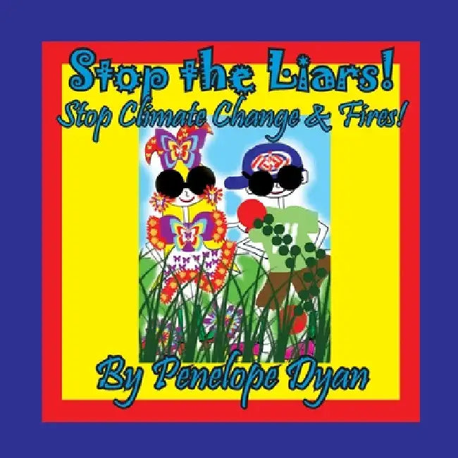 Stop the Liars! Stop Climate Change & Fires! by Penelope Dyan