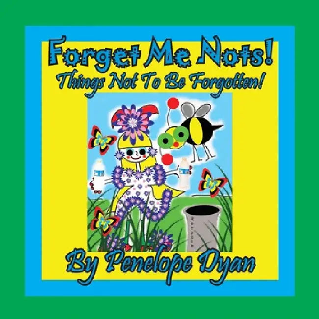 Forget Me Nots! Things Not To Be Forgotten! by Penelope Dyan
