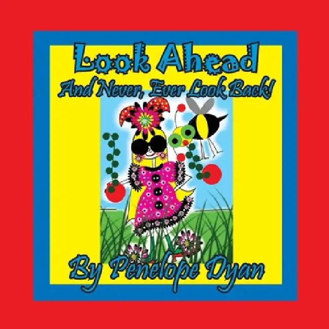 Look Ahead . . . And Never, Ever Look Back! by Penelope Dyan