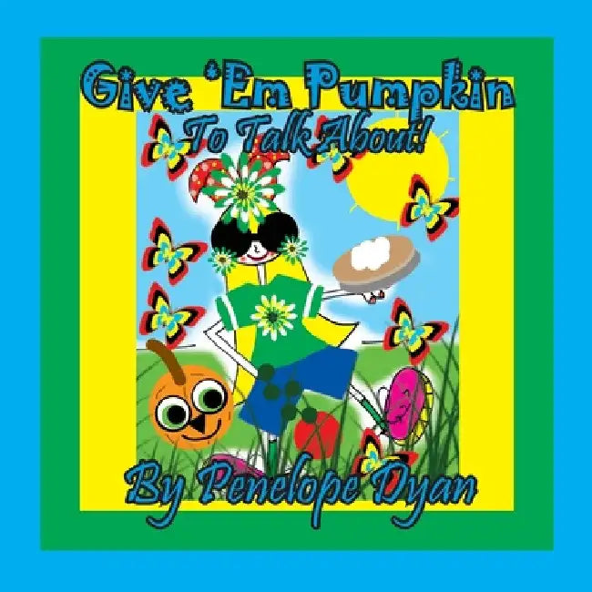 Give 'Em Pumpkin To Talk About! by Penelope Dyan