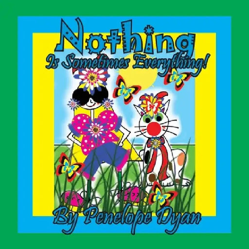 Nothing Is Sometimes Everything! by Penelope Dyan