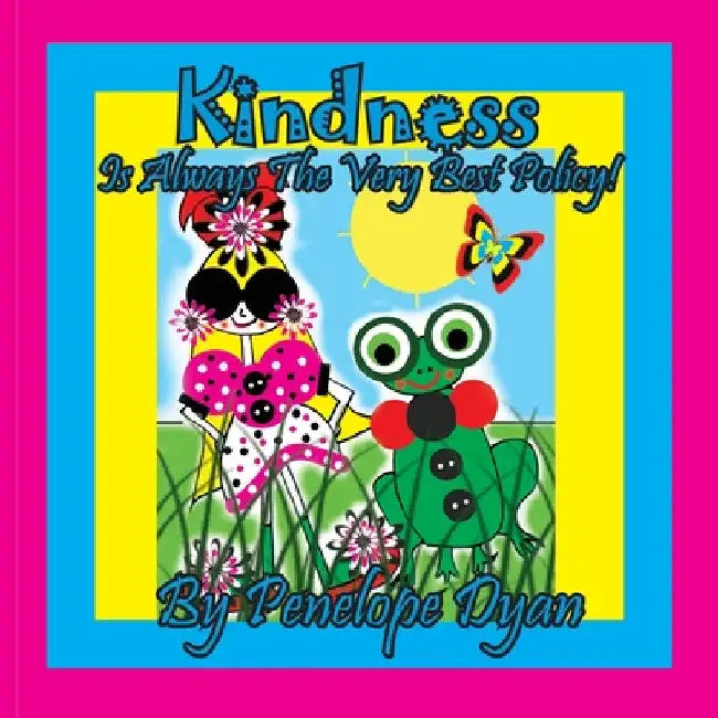 Kindness Is Always The Very Best Policy! by Penelope Dyan