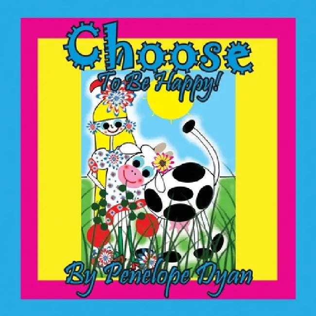 Choose To Be Happy! by Penelope Dyan