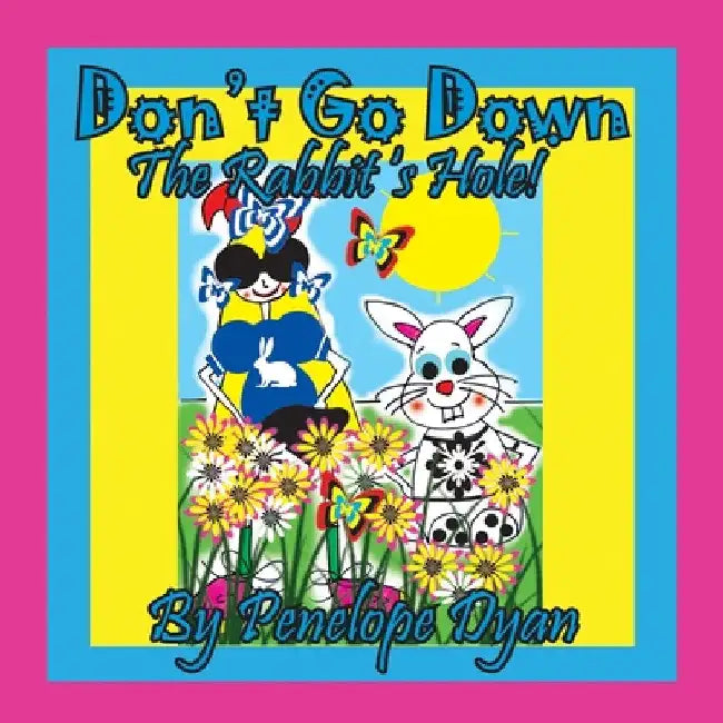 Don't Go Down The Rabbit's Hole! by Penelope Dyan