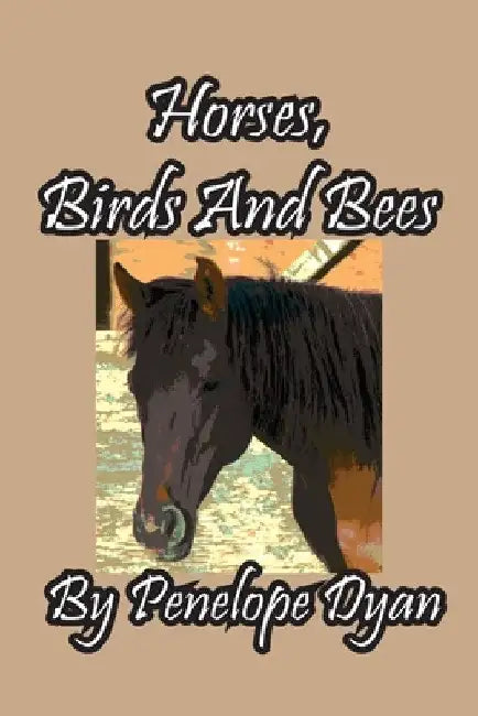 Horses, Birds And Bees by Penelope Dyan