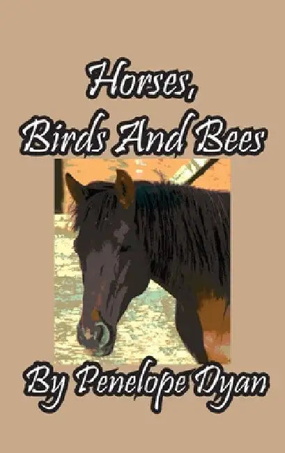 Horses, Birds And Bees by Penelope Dyan