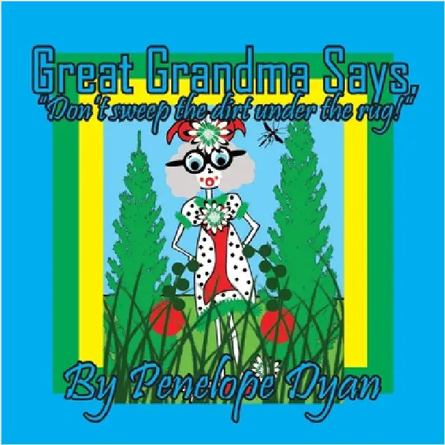 Great Grandma Says, "Don't sweep the dirt under the rug!" by Dyan, Penelope