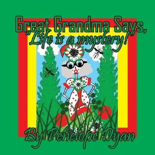Great Grandma Says, "Life is a mystery!" by Penelope Dyan, Penelope Dyan