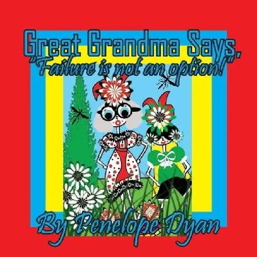 Great Grandma Says, "Failure is not an option!" by Penelope Dyan, Penelope Dyan