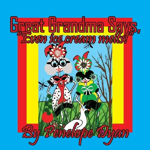 Great Grandma Says, "Even Ice Cream Melts!" by Penelope Dyan, Penelope Dyan
