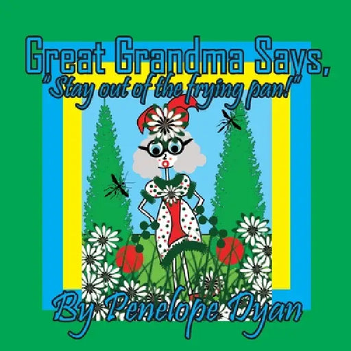 Great Grandma Says, "Stay out of the frying pan!" by Penelope Dyan, Penelope Dyan