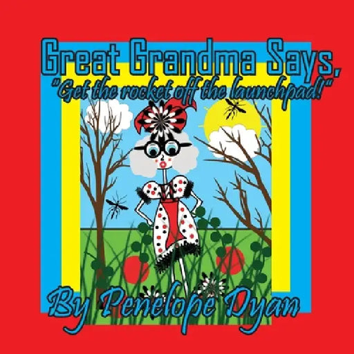 Great Grandma Says, "Get the rocket off the launchpad!" by Penelope Dyan, Penelope Dyan
