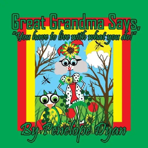 Great Grandma Says, "You have to live with what you do!" by Penelope Dyan, Penelope Dyan
