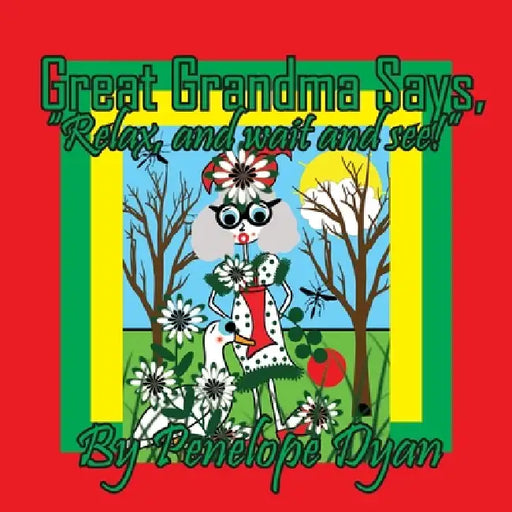Great Grandma Says, "Relax, and wait and see!" by Penelope Dyan, Penelope Dyan