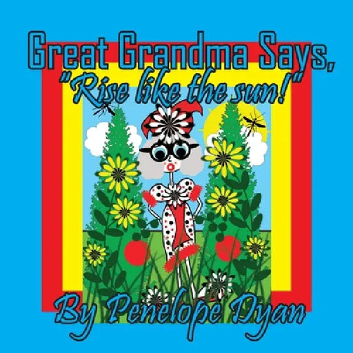 Great Grandma Says, "Rise like the sun!" by Penelope Dyan, Penelope Dyan