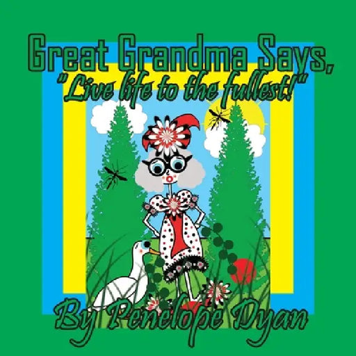 Great Grandma Says, "Live life to the fullest!" by Penelope Dyan, Penelope Dyan