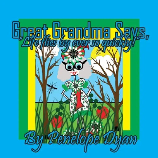 Great Grandma Says, "Life flies by ever so quickly!" by Penelope Dyan, Penelope Dyan