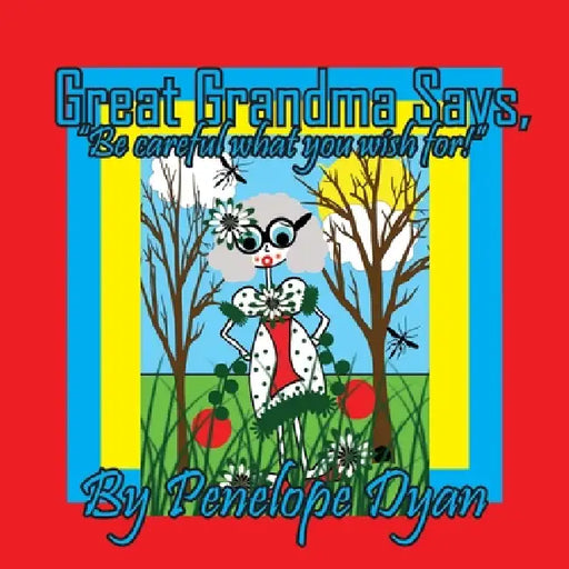 Great Grandma Says, "Be careful what you wish for!" by Penelope Dyan, Penelope Dyan