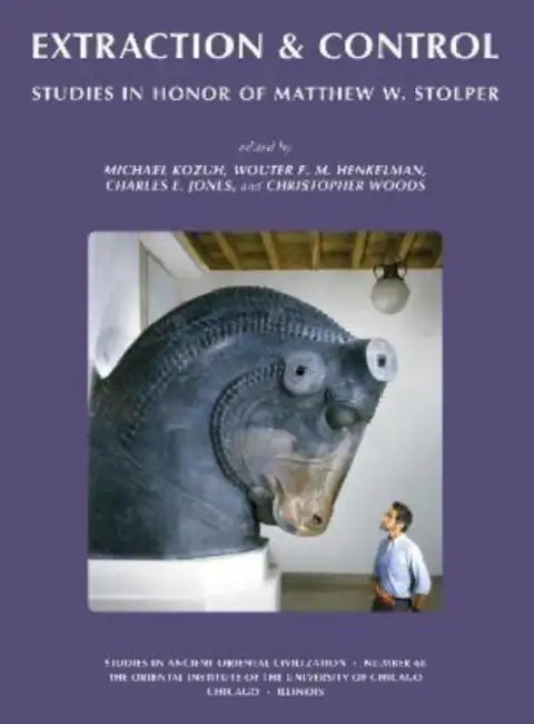 Extraction & Control: Studies in Honor of Matthew W. Stolper by Wouter F. M. Henkelman, Charles E. Jones, Michael Kozuh