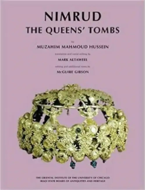 Nimrud: The Queens' Tombs by Muzahim Mahmoud Hussein, McGuire Gibson, Mark Altaweel