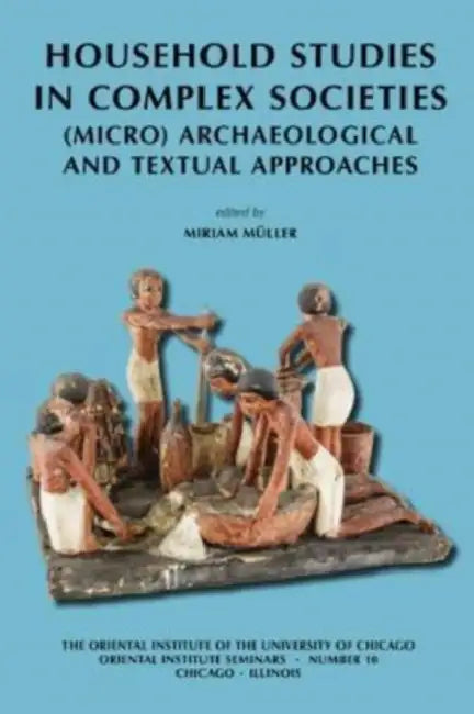 Household Studies in Complex Societies: (Micro) Archaeological and Textual Approaches by Miriam Muller