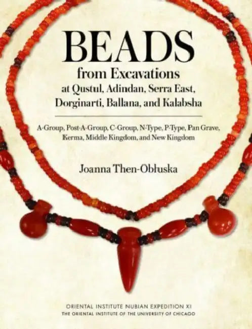 Beads from Excavations at Qustul, Adindan, Serra East, Dorginarti, Ballana, and Kalabsha: A-Group, Post-A-Group, C-Group, N-Type, P-Type, Pan Grave, K by Joanna Then-Obluska