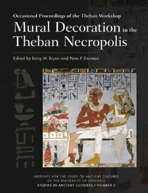 Mural Decoration in the Theban Necropolis by Betsy M. Bryan, Peter F. Dorman