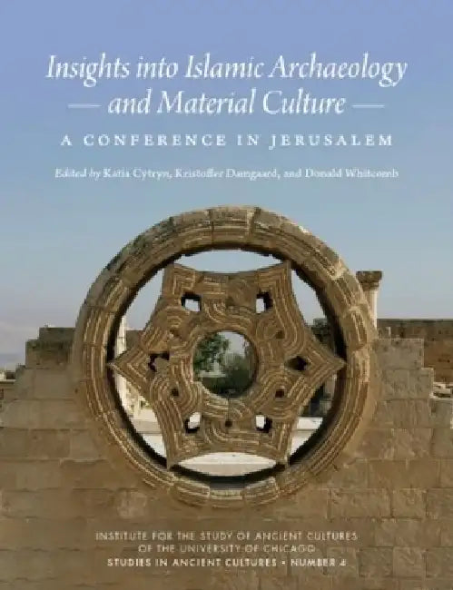 Insights Into Islamic Archaeology and Material Culture: A Conference in Jerusalem by Katia Cytryn, Kristofferf Damgaard, Donald Whitcomb