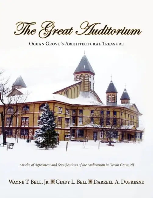 The Great Auditorium, Ocean Grove's Architectural Treasure by Jr. Wayne T. Bell, Cindy L. Bell, Darrell A. DuFresne