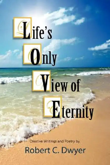 Life's Only View of Eternity by Robert C. Dwyer