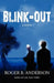 Blink Out by Roger B. Anderson