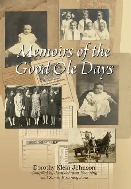 Memoirs of the Good OLE Days by Dorothy Klein Johnson, Jean Johnson Moenning, Susan Moenning Janz