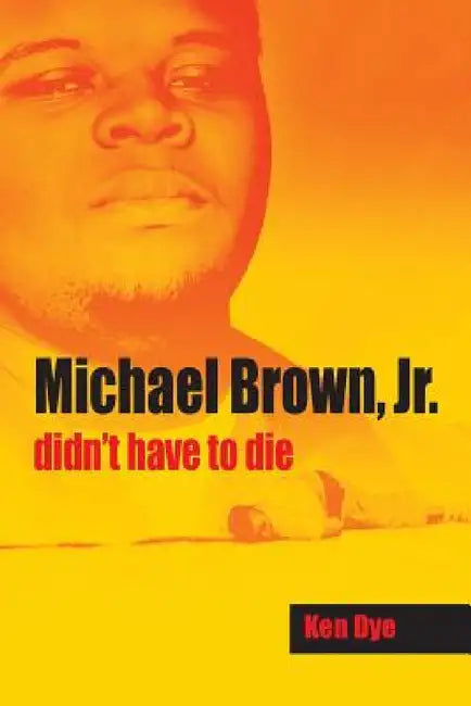 Michael Brown, Jr. Didn't Have to Die by Ken Dye