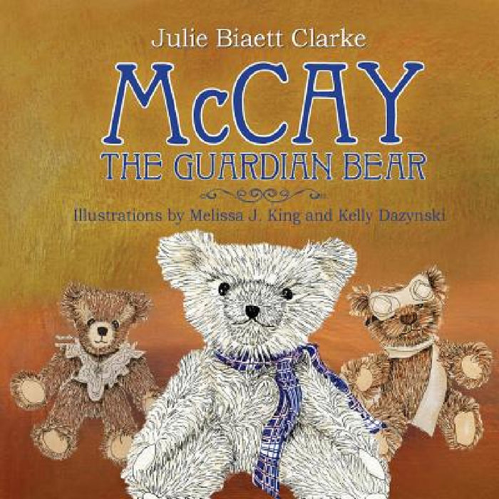 McCay, The Guardian Bear by Julie Clarke Clarke, Melissa J. King, Kelly Dazynski