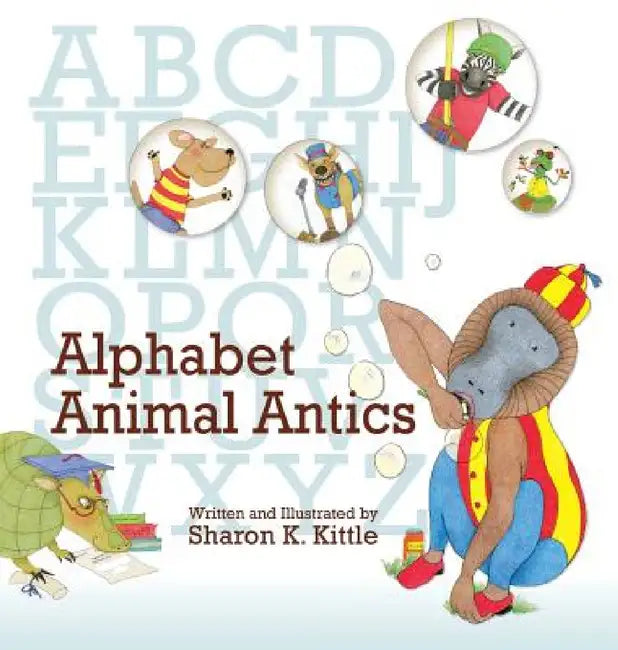 Alphabet Animal Antics by Sharon K. Kittle, Sharon K. Kittle