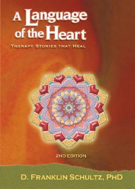 A Language of the Heart: Therapy Stories That Heal by Phd D. Franklin Schultz