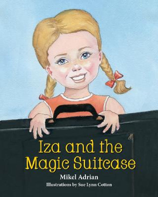 Iza and the Magic Suitcase by Mikel Adrian, Sue Lynn Cotton