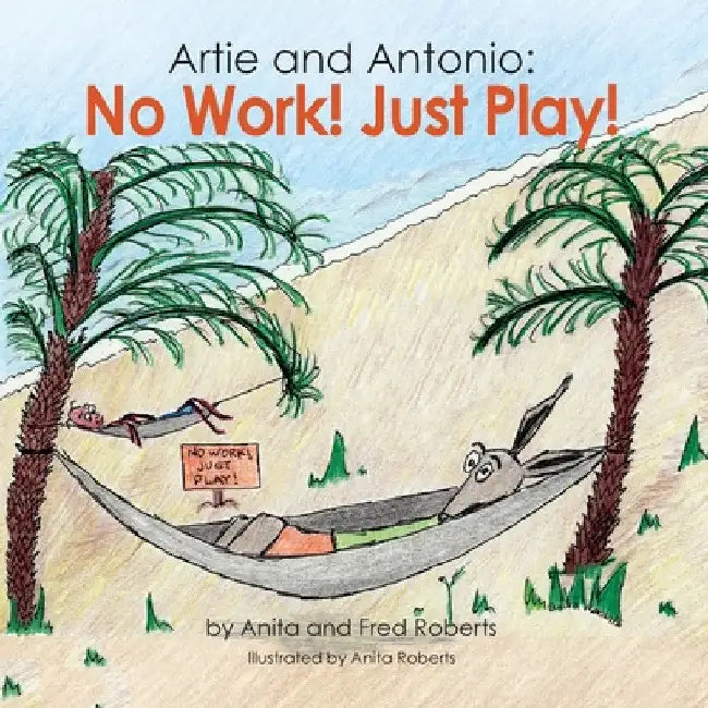 Artie and Antonio: No Work! Just Play! by Anita Roberts