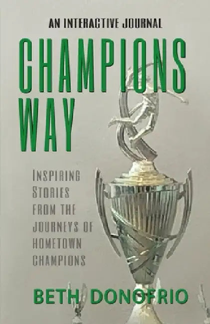 Champions Way, Inspiring Stories from the Journeys of Hometown Champions by Beth Donofrio