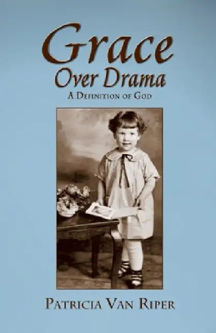 Grace Over Drama, A Definition of God by Patricia Van Riper